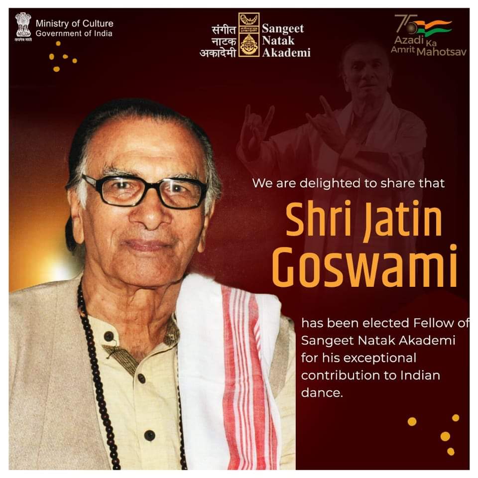 Guru Shri Jatin Goswami has been elected Fellow of Sangeet Natak Akademi for his exceptional contribution to Indian Dance.